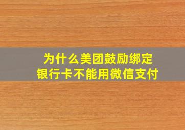 为什么美团鼓励绑定银行卡不能用微信支付