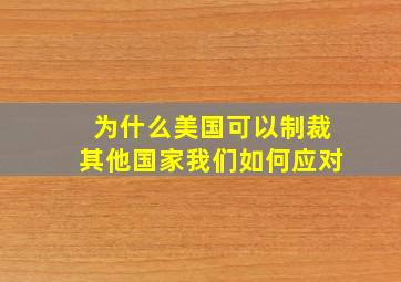 为什么美国可以制裁其他国家我们如何应对