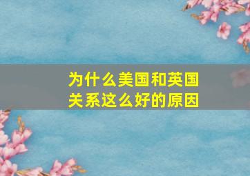 为什么美国和英国关系这么好的原因