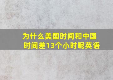 为什么美国时间和中国时间差13个小时呢英语