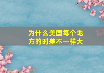 为什么美国每个地方的时差不一样大