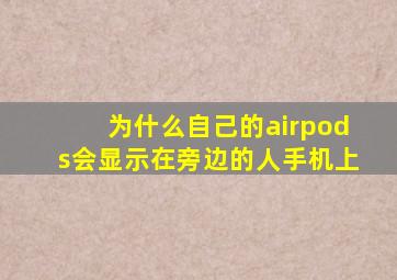 为什么自己的airpods会显示在旁边的人手机上