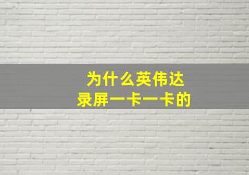 为什么英伟达录屏一卡一卡的