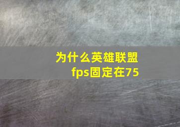 为什么英雄联盟fps固定在75