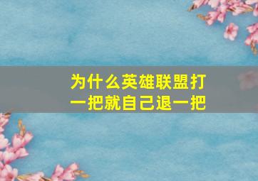 为什么英雄联盟打一把就自己退一把