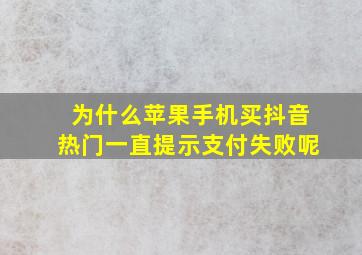 为什么苹果手机买抖音热门一直提示支付失败呢