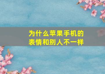 为什么苹果手机的表情和别人不一样