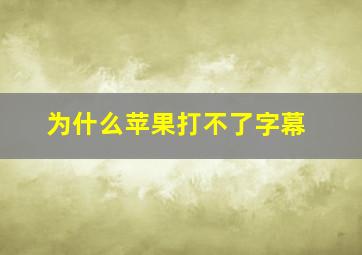 为什么苹果打不了字幕