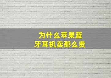 为什么苹果蓝牙耳机卖那么贵