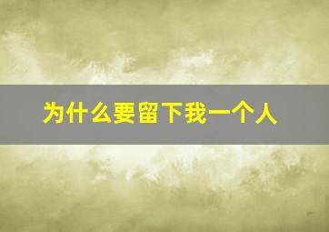 为什么要留下我一个人