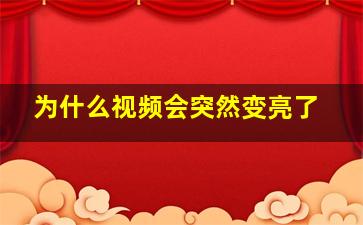 为什么视频会突然变亮了