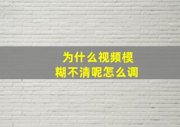 为什么视频模糊不清呢怎么调