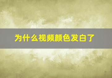 为什么视频颜色发白了