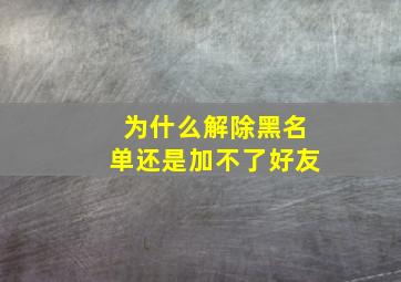 为什么解除黑名单还是加不了好友