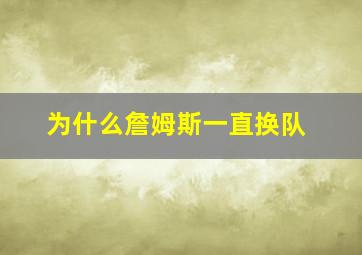 为什么詹姆斯一直换队