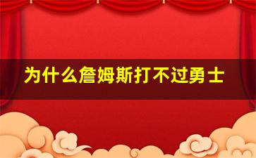 为什么詹姆斯打不过勇士