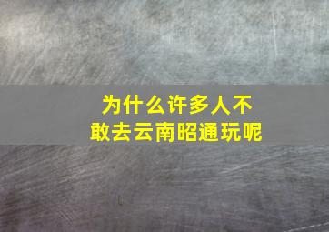 为什么许多人不敢去云南昭通玩呢