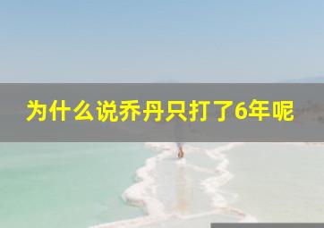 为什么说乔丹只打了6年呢