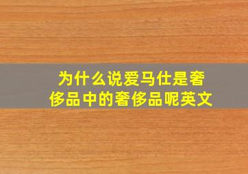 为什么说爱马仕是奢侈品中的奢侈品呢英文