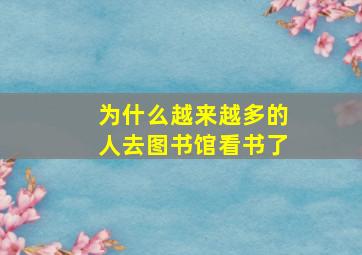 为什么越来越多的人去图书馆看书了