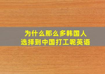 为什么那么多韩国人选择到中国打工呢英语