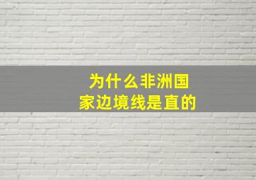 为什么非洲国家边境线是直的