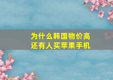 为什么韩国物价高还有人买苹果手机