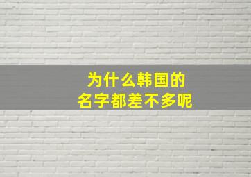 为什么韩国的名字都差不多呢