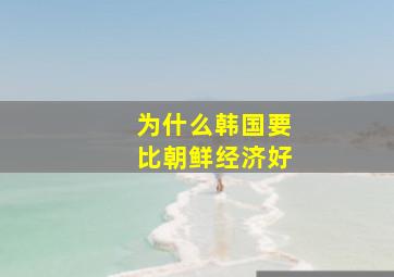 为什么韩国要比朝鲜经济好