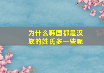 为什么韩国都是汉族的姓氏多一些呢