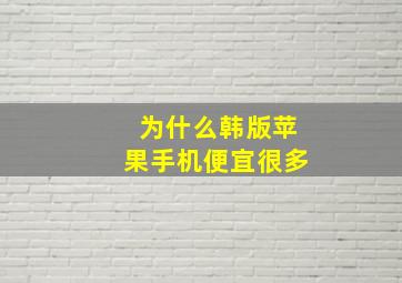 为什么韩版苹果手机便宜很多