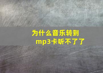 为什么音乐转到mp3卡听不了了