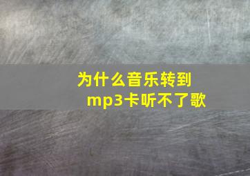 为什么音乐转到mp3卡听不了歌