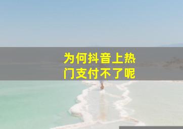 为何抖音上热门支付不了呢