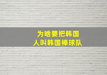 为啥要把韩国人叫韩国棒球队