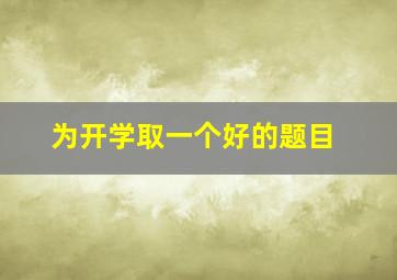 为开学取一个好的题目