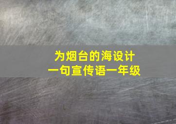 为烟台的海设计一句宣传语一年级