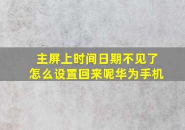 主屏上时间日期不见了怎么设置回来呢华为手机