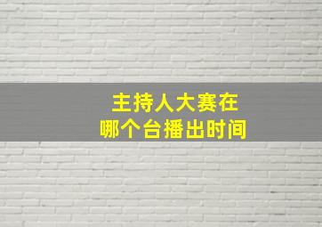 主持人大赛在哪个台播出时间