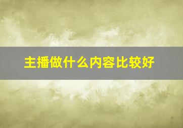 主播做什么内容比较好