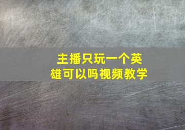 主播只玩一个英雄可以吗视频教学