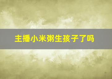 主播小米粥生孩子了吗