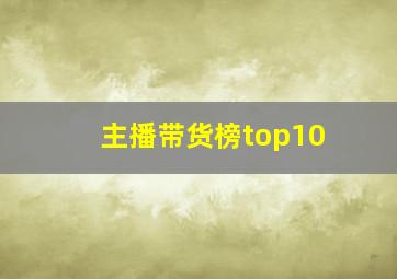 主播带货榜top10