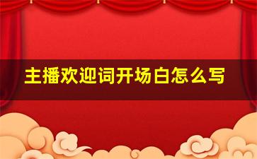 主播欢迎词开场白怎么写