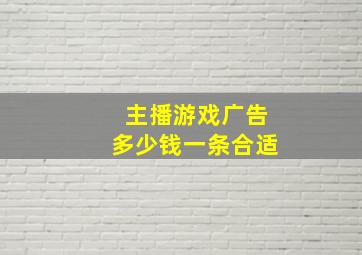 主播游戏广告多少钱一条合适