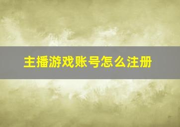 主播游戏账号怎么注册