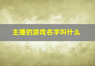 主播的游戏名字叫什么