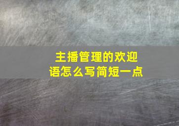 主播管理的欢迎语怎么写简短一点