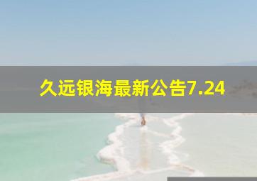 久远银海最新公告7.24