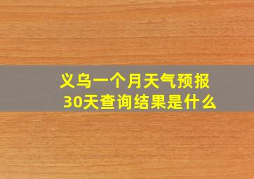 义乌一个月天气预报30天查询结果是什么